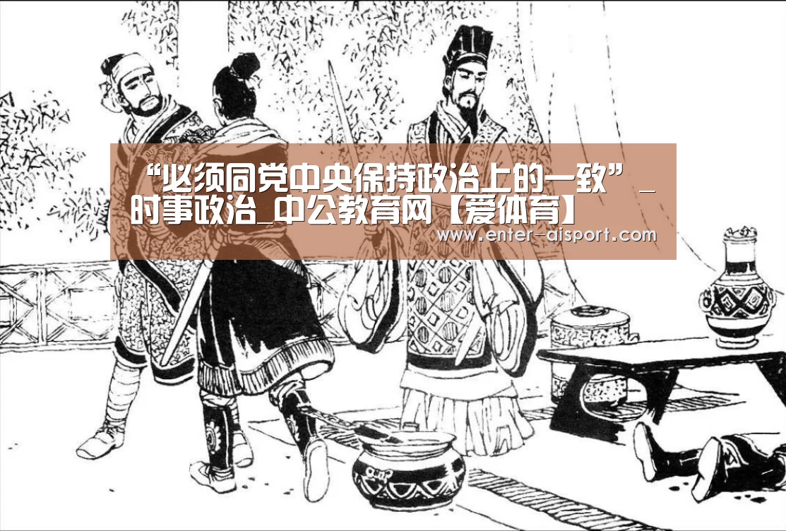 “必须同党中央保持政治上的一致”_时事政治_中公教育网【爱体育】(图2) 爱体育
